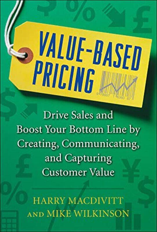 

ValueBased Pricing Drive Sales and Boost Your Bottom Line by Creating Communicating and Capturing Customer Value by Harry MacdivittMike Wilkinson-Hard