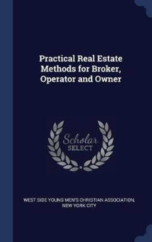 Practical Real Estate Methods for Broker, Operator and Owner.Hardcover,By :West Side Young Men's Christian Associa