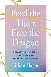 Feed the Tiger Free the Dragon by Gillian Harper-Hardcover