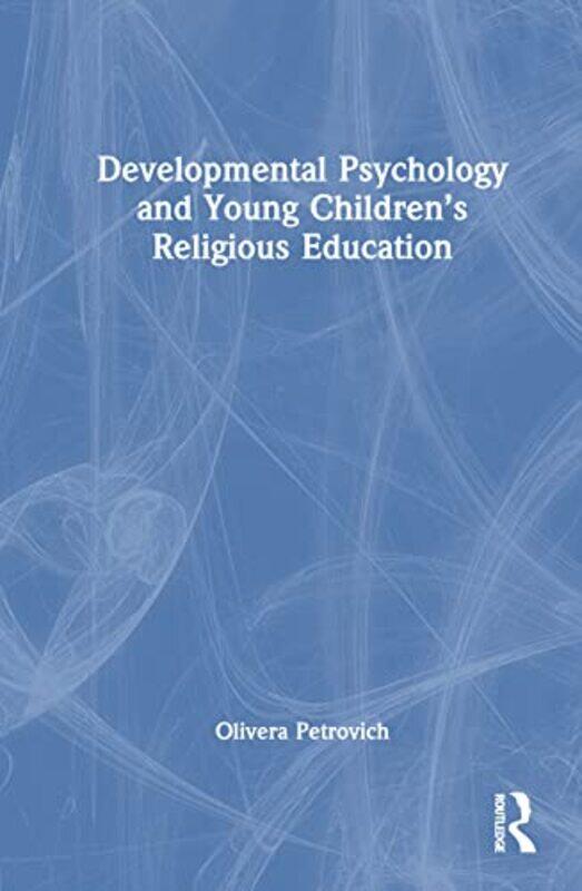 

Developmental Psychology and Young Children’s Religious Education by Olivera University of Oxford, UK Petrovich-Hardcover