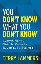 You DonT Know What You DonT Know(Tm): Everything You Need To Know To Buy Or Sell A Business , Paperback by Lammers, Terry