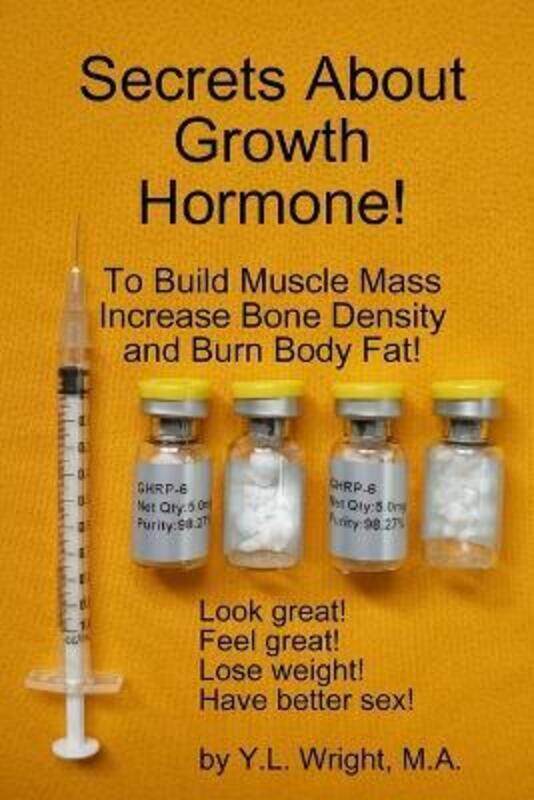 

Secrets About Growth Hormone To Build Muscle Mass, Increase Bone Density, And Burn Body Fat!.paperback,By :Wright, Y.L.