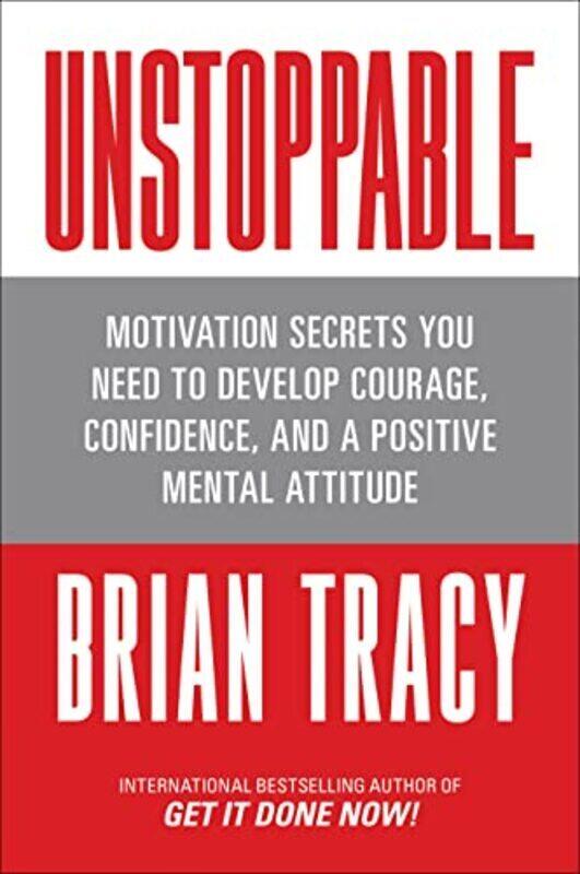 

Unstoppable Motivation Secrets You Need To Develop Courage Confidence And A Positive Mental Attitu By Tracy Brian Paperback