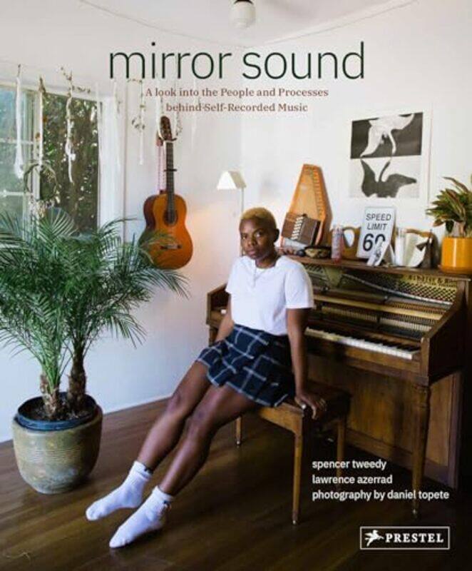 

Mirror Sound The People And Processes Behind Selfrecorded Music By Tweedy, Spencer - Azerrad, Lawrence - Topete, Daniel - Brownstein, Carrie Hardcover