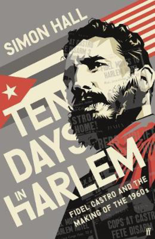 Ten Days in Harlem: Fidel Castro and the Making of the 1960s, Paperback Book, By: Simon Hall