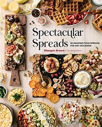 Spectacular Spreads: 50 Amazing Food Spreads for Any Occasion , Hardcover by Brown, Maegan