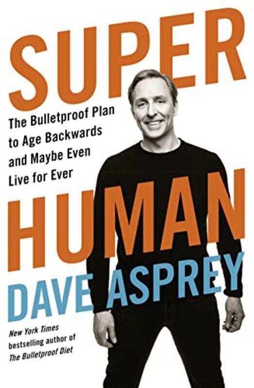 

Super Human The Bulletproof Plan To Age Backward And Maybe Even Live Forever By Asprey Dave Paperback