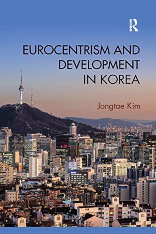 

Eurocentrism And Development In Korea by Jongtae Kim-Paperback