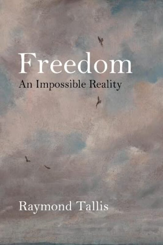 Freedom by Professor Raymond Tallis-Hardcover