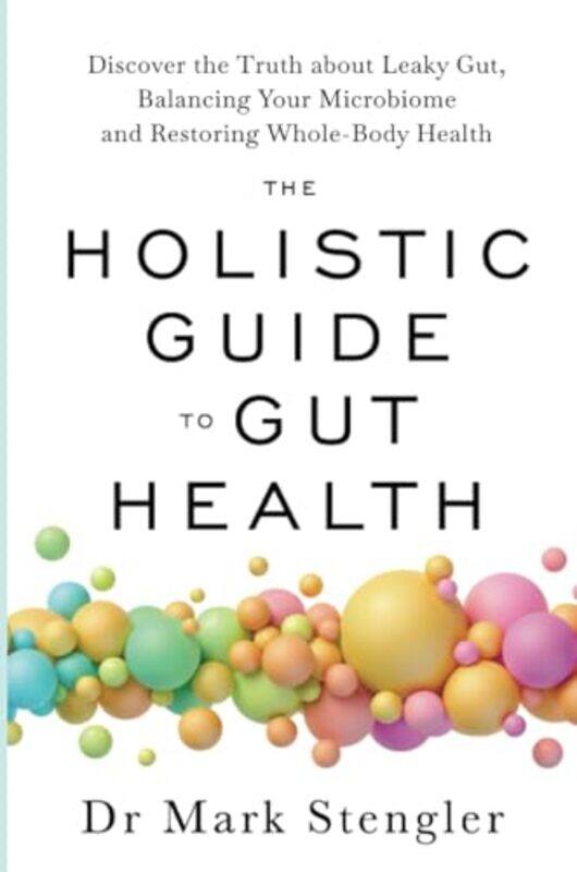 

The Holistic Guide To Gut Health Discover The Truth About Leaky Gut Balancing Your Microbiome And by Stengler, Dr. Mark..Paperback