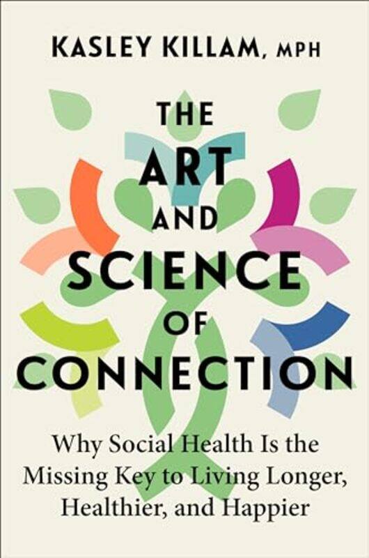 

The Art And Science Of Connection Why Social Health Is The Missing Key To Living Longer Healthier By Killam, Kasley - Hardcover