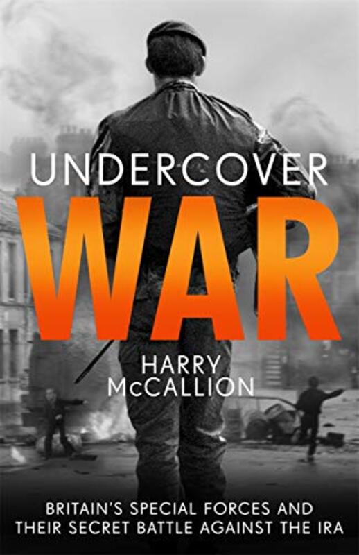 Undercover War Britains Special Forces and their secret battle against the IRA by McCallion, Harry Paperback