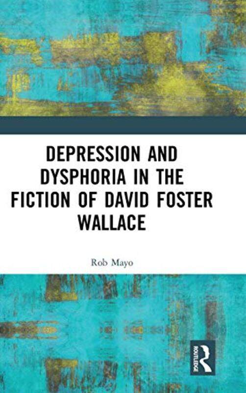 

Depression and Dysphoria in the Fiction of David Foster Wallace by Rob Mayo-Hardcover