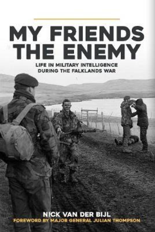 My Friends, The Enemy: Life in Military Intelligence During the Falklands War,Hardcover,ByNick van der Bijl