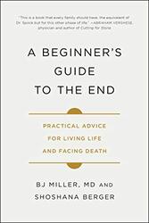 A Beginners Guide To The End Practical Advice For Living Life And Facing Death By Miller Dr Bj Berger Shoshana Paperback