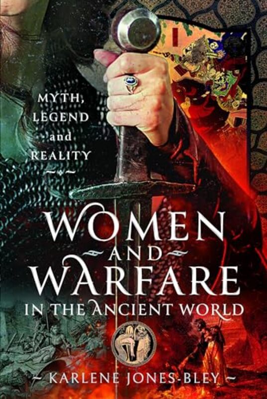 

Women And Warfare In The Ancient World by Karlene Jones-Bley-Hardcover