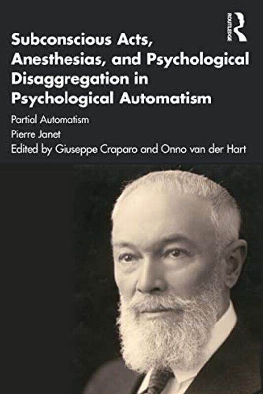 

Subconscious Acts Anesthesias and Psychological Disaggregation in Psychological Automatism by Pierre JanetGiuseppe CraparoOnno van der HartAdam Crabtr