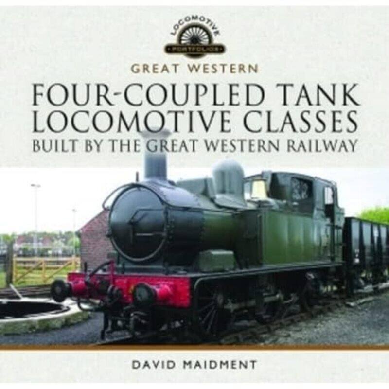 

FourCoupled Tank Locomotive Classes Built by the Great Western Railway by David Maidment-Hardcover