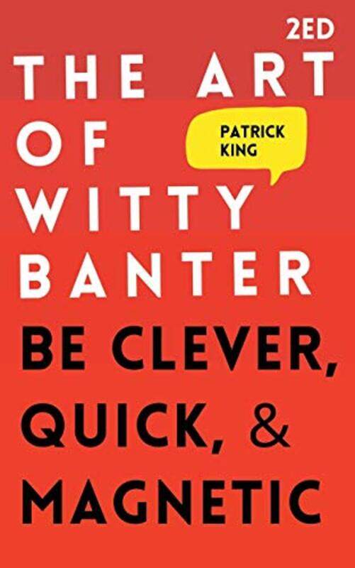 

The Art of Witty Banter: Be Clever, Quick, & Magnetic , Paperback by King, Patrick
