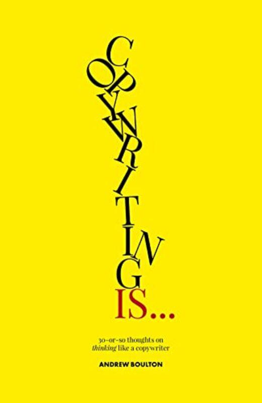 

Copywriting Is 30Orso Thoughts On Thinking Like A Copywriter by Boulton, Andrew - Edwards, Giles - Paperback