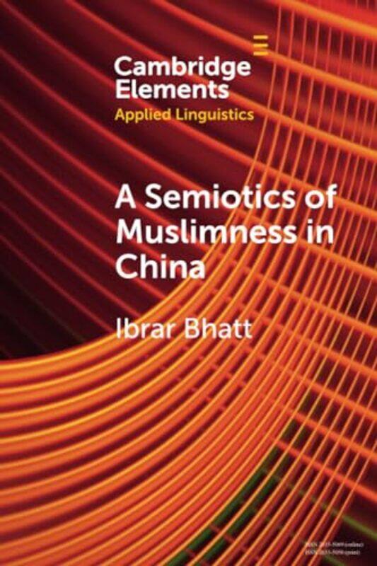 

A Semiotics of Muslimness in China by Ibrar Queen’s University Belfast Bhatt-Paperback