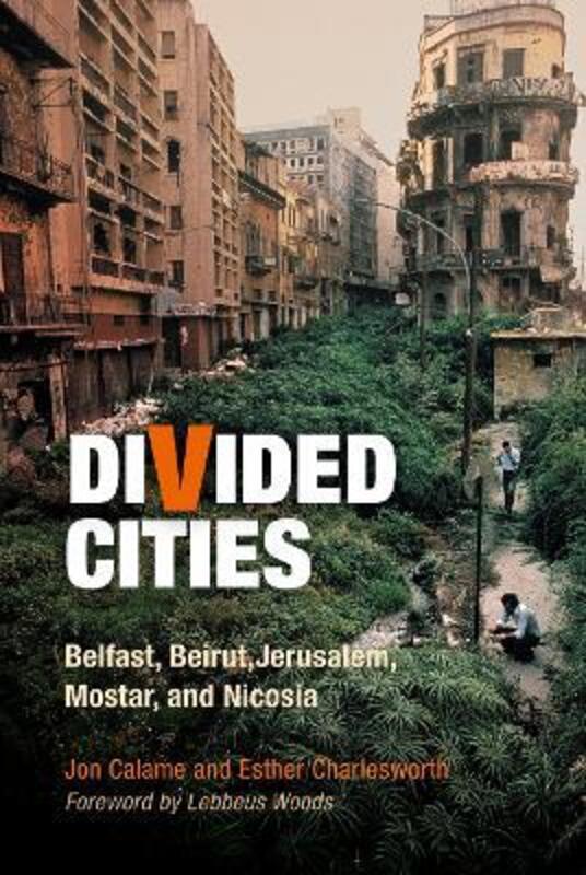 Divided Cities: Belfast, Beirut, Jerusalem, Mostar, and Nicosia (The City in the Twenty-first Centur.paperback,By :Jon Calame