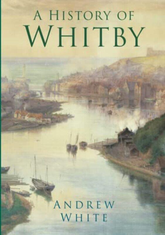 

A History of Whitby by Andrew White-Paperback