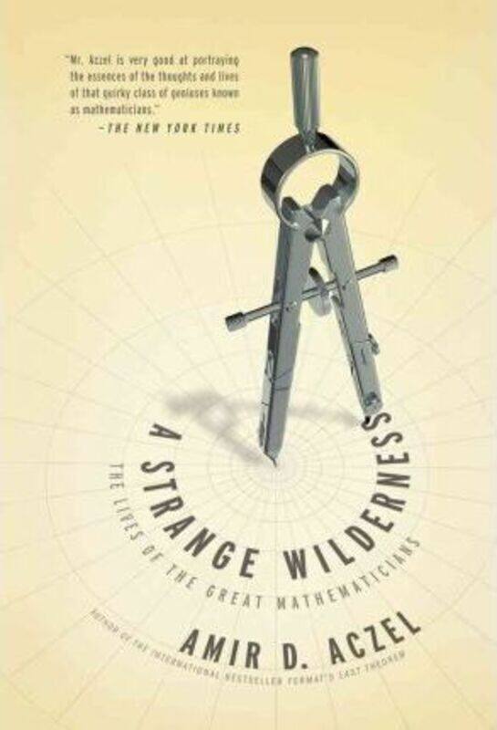 

A Strange Wilderness: The Lives of the Great Mathematicians.Hardcover,By :Amir D. Aczel