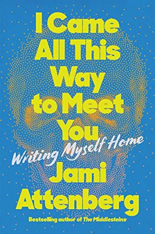 

I Came All This Way To Meet You by Jami Attenberg-Hardcover
