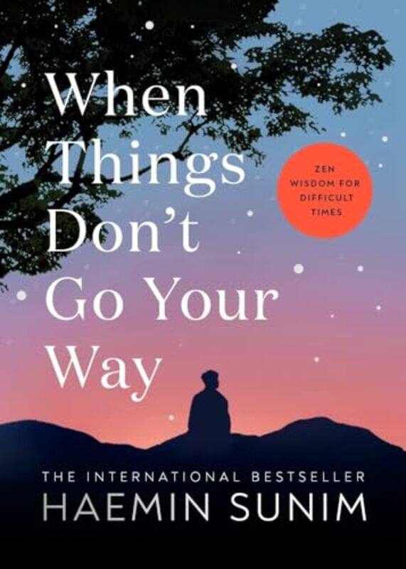 

When Things Dont Go Your Way Zen Wisdom For Difficult Times By Sunim, Haemin -Hardcover