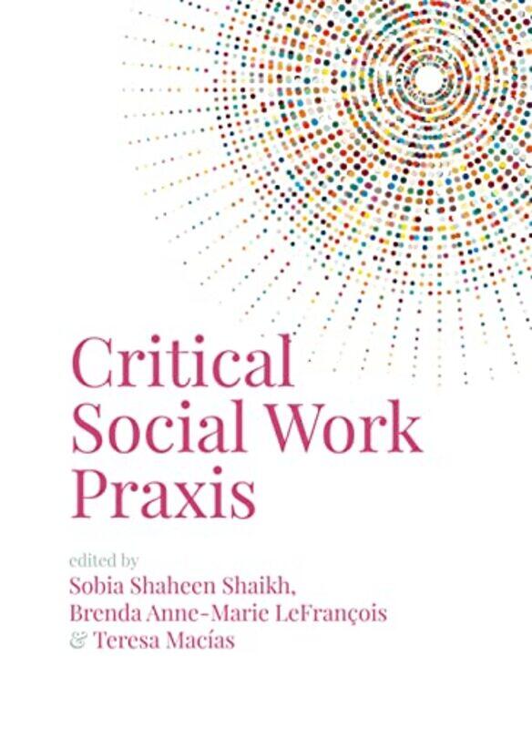 

Critical Social Work Praxis by Sobia ShaikhBrenda A LeFrancoisTeresa Macias-Paperback