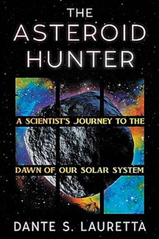 

The Asteroid Hunter A Scientists Journey To The Dawn Of Our Solar System by Lauretta, Dante-Hardcover