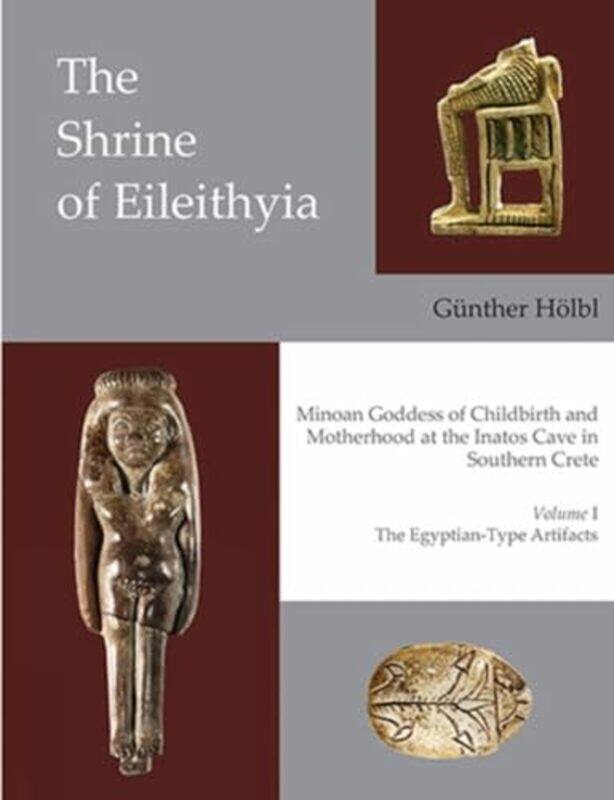 

The Shrine of Eileithyia Minoan Goddess of Childbirth and Motherhood at the Inatos Cave in Southern Crete Volume I by Gunther HolblAthanasia KantaCost