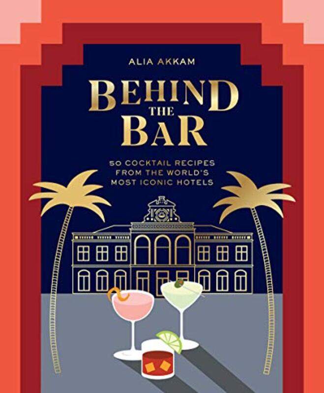 

Behind The Bar 50 Cocktail Recipes From The Worlds Most Iconic Hotels by Akkam, Alia-Hardcover