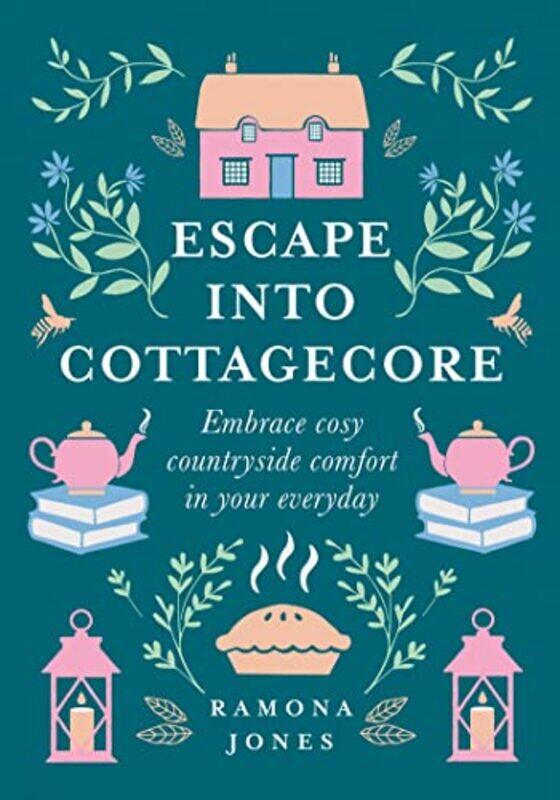 

Escape Into Cottagecore Embrace Cosy Countryside Comfort In Your Everyday By Jones, Ramona Hardcover