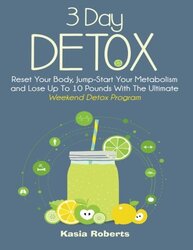 3 Day Detox Reset Your Body Jumpstart You Metabolism And Lose Up To 10 Pounds With The Ultimate W By Roberts Rn Kasia Paperback