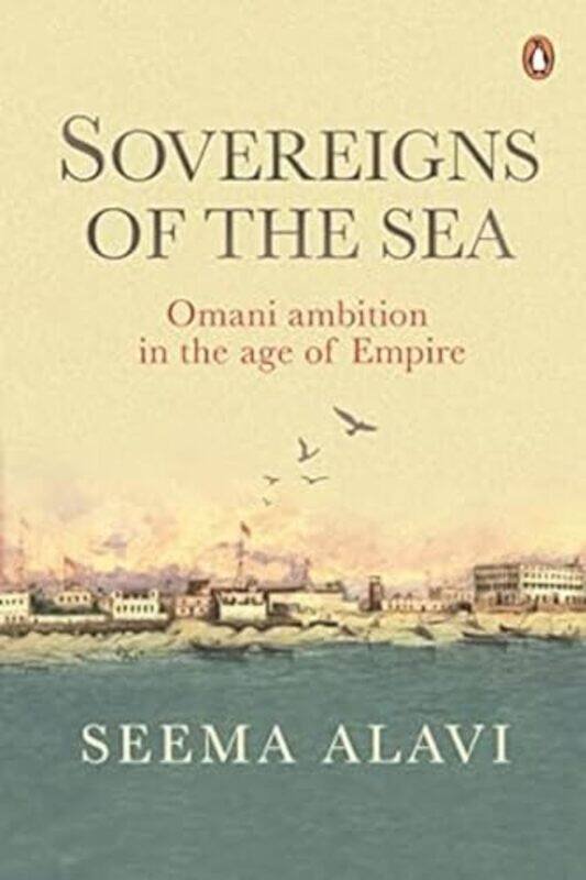 

Sovereigns Of The Sea Omani Ambition In The Age Of Empire by Alavi, Seema - Hardcover