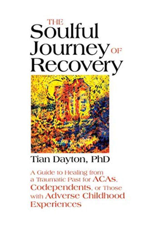 

The Soulful Journey Of Recovery A Guide To Healing From A Traumatic Past For Acas Codependents Or By Dayton, Dr Tian, PH D - Paperback