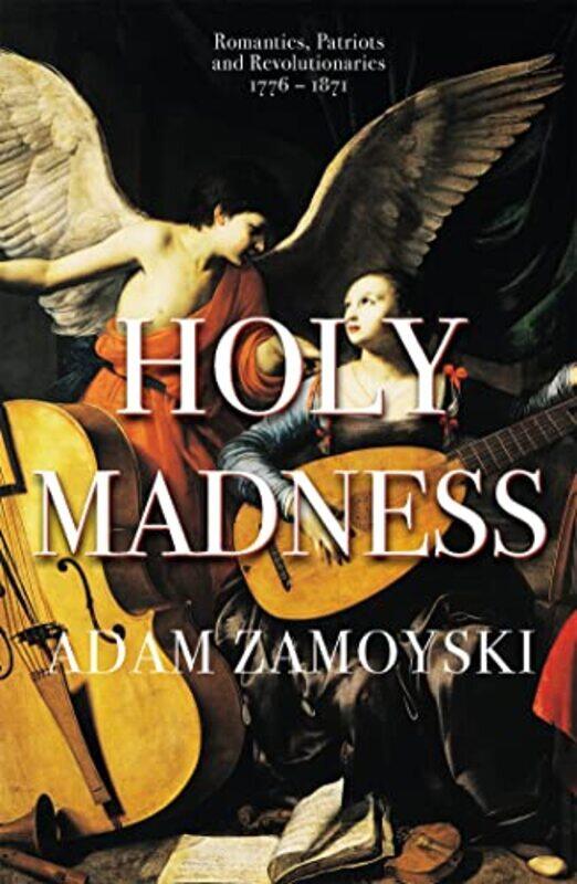 

Holy Madness Romantics Patriots And Revolutionaries 17761871 by Adam Zamoyski-Paperback