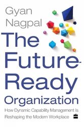 The Future Ready Organization How Dynamic Capability Management Is Reshaping The Modern Workplace by Nagpal, Gyan Hardcover