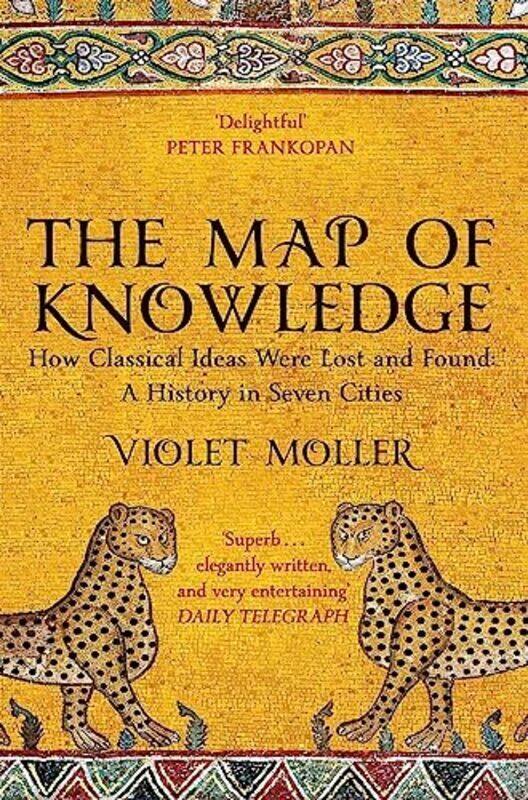 

The Map of Knowledge: How Classical Ideas Were Lost and Found: A History in Seven Cities , Paperback by Moller, Violet