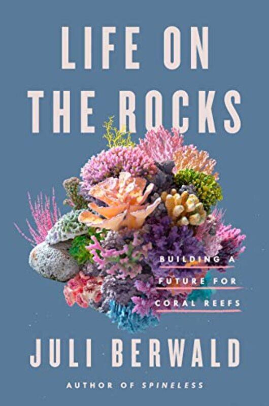 

Life On The Rocks Building A Future For Coral Reefs By Berwald, Juli -Hardcover