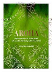 Aroha: Maori wisdom for a contented life lived in harmony with our planet by Elder, Hinemoa - Hardcover