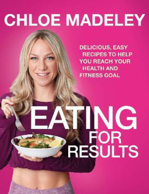 

Eating for Results: Delicious, Easy Recipes to Help You Reach Your Health and Fitness Goal, Paperback Book, By: Chloe Madeley