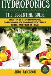 Hydroponics: The Essential Hydroponics Guide: A Step-By-Step Hydroponic Gardening Guide to Grow Frui , Paperback by Jacobson, Andy
