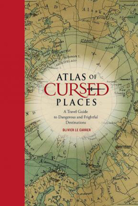 

Atlas of Cursed Places: A Travel Guide to Dangerous and Frightful Destinations, Hardcover Book, By: Olivier Le Carrer