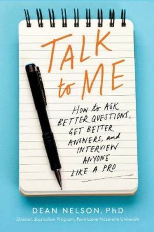 

Talk to Me: How to Ask Better Questions, Get Better Answers, and Interview Anyone Like a Pro.paperback,By :Nelson, Dean
