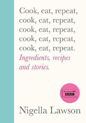 Cook, Eat, Repeat: Ingredients, recipes and stories., Hardcover Book, By: Nigella Lawson