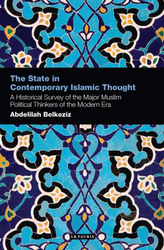 The State in Contemporary Islamic Thought: A Historical Survey of the Major Muslim Political Thinkers of the Modern Era, Paperback Book, By: Abdelilah Belkeziz