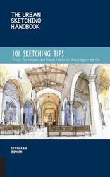The Urban Sketching Handbook 101 Sketching Tips: Volume 8: Tricks, Techniques, and Handy Hacks for Sketching on the Go, Paperback Book, By: Stephanie Bower